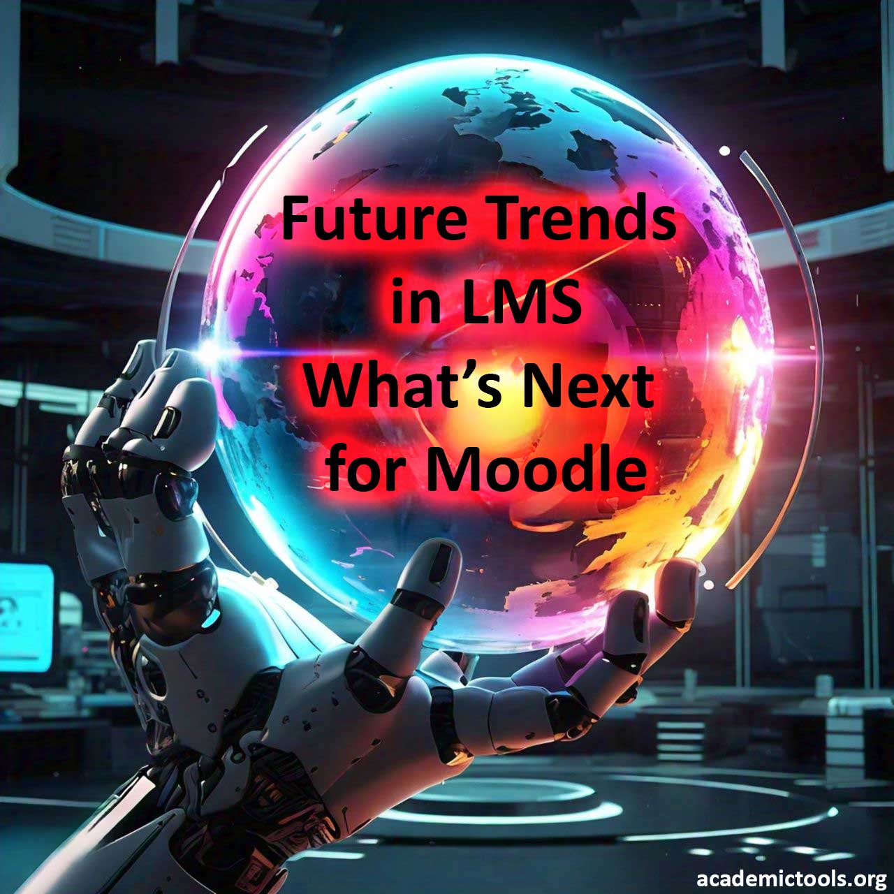 A robot hand holding a glowing globe with text overlay ‘Future Trends in LMS - What’s Next for Moodle’ against a futuristic digital background.