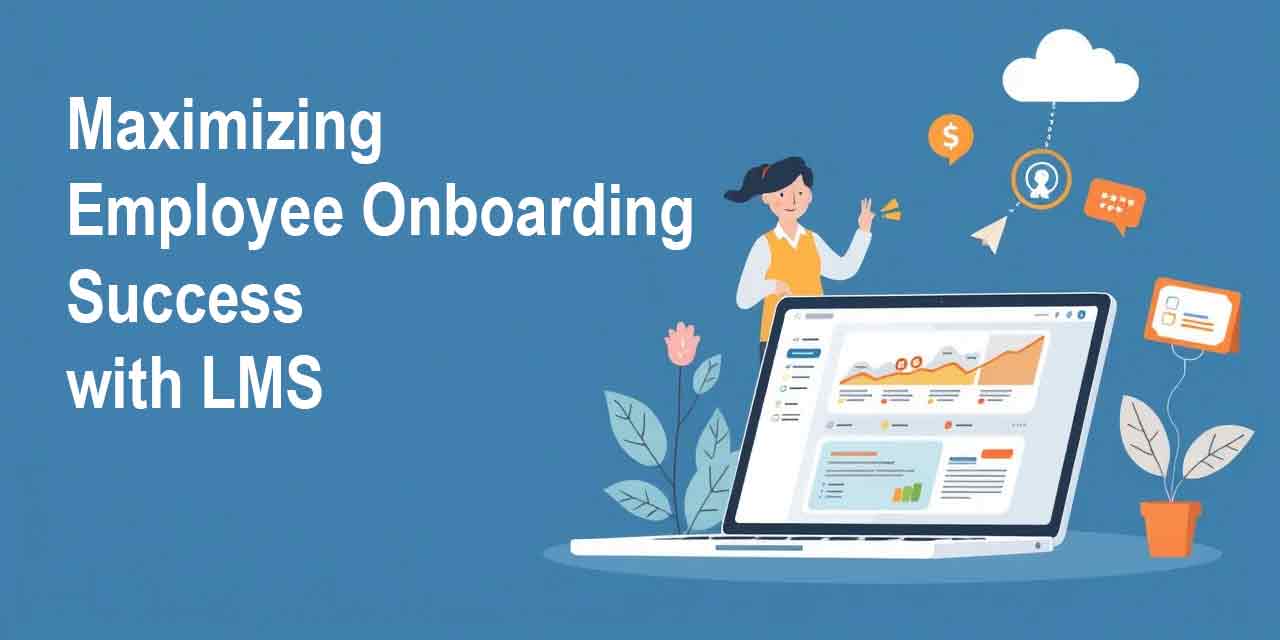 Maximizing Employee Onboarding Success with LMS